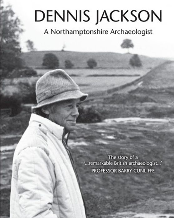 Dennis Jackson A Northamptonshire Archaeologist